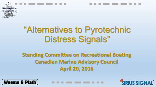 “Alternatives to Pyrotechnic Distress Signals” Standing Committee on Recreational Boating Canadian Marine Advisory Council April 20, 2016