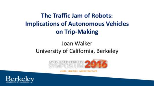 The Traffic Jam of Robots: Implications of Autonomous Vehicles on Trip-Making Joan Walker University of California, Berkeley