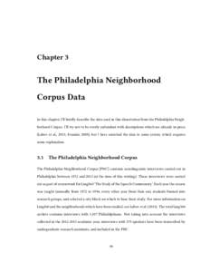 Chapter 3  The Philadelphia Neighborhood Corpus Data In this chapter, I’ll briefly describe the data used in this dissertation from the Philadelphia Neighborhood Corpus. I’ll try not to be overly redundant with descr