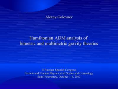 Alexey Golovnev  Hamiltonian ADM analysis of bimetric and multimetric gravity theories  II Russian-Spanish Congress
