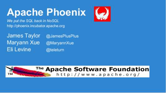 Apache Phoenix We put the SQL back in NoSQL http://phoenix.incubator.apache.org James Taylor Maryann Xue