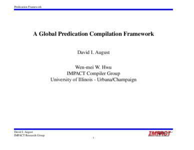 Predication Framework  A Global Predication Compilation Framework David I. August Wen-mei W. Hwu IMPACT Compiler Group