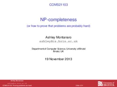 COMS21103  NP-completeness (or how to prove that problems are probably hard)  Ashley Montanaro