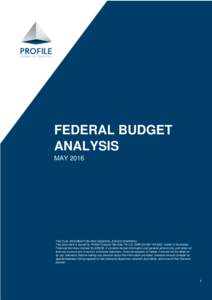 FEDERAL BUDGET ANALYSIS MAY 2016 FACTUAL INFORMATION AND GENERAL ADVICE WARNING This document is issued by Profile Financial Services Pty Ltd. (ABN), holder of Australian