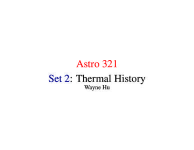 Astro 321 Set 2: Thermal History Wayne Hu Macro vs Micro Description • In the first set of notes, we used a macroscopic description.