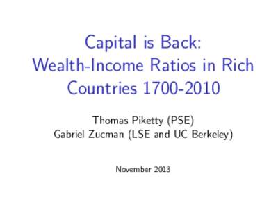 Capital is Back: Wealth-Income Ratios in Rich CountriesThomas Piketty (PSE) Gabriel Zucman (LSE and UC Berkeley) November 2013