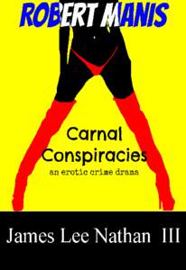 Robert Manis The Carnal Conspiracies an erotic crime drama anthology James lee Nathan III This book is for sale at http://leanpub.com/CarnalConspiracy