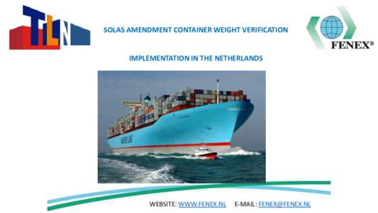 SOLAS AMENDMENT CONTAINER WEIGHT VERIFICATION  IMPLEMENTATION IN THE NETHERLANDS WEBSITE: WWW.FENEX.NL
