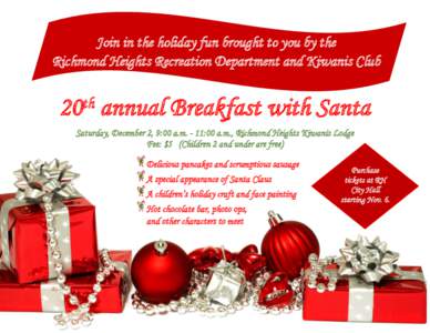 Join in the holiday fun brought to you by the Richmond Heights Recreation Department and Kiwanis Club 20th annual Breakfast with Santa Saturday, December 2, 9:00 a.m. - 11:00 a.m., Richmond Heights Kiwanis Lodge Fee: $5 
