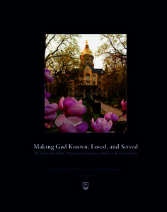 Making God Known, Loved, and Served The Future of Catholic Primary and Secondary Schools in the United States Notre Dame Task Force on Catholic Education FINAL REPORT