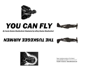 YOU CAN FLY  By Carole Boston Weatherford; Illustrated by Jeffery Boston Weatherford THE TUSKEGEE AIRMEN Paper airplane patterns (Try Basic)