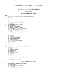 ALASKA RULES OF COURTEdition RULES OF PROBATE PROCEDURE Table of Contents PART I. GENERAL PROVISIONS Rule 1