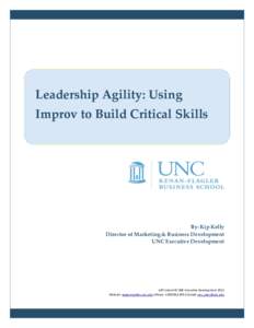 Leadership Agility: Using Improv to Build Critical Skills By: Kip Kelly Director of Marketing & Business Development UNC Executive Development