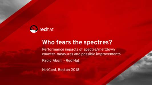 Who fears the spectres? Performance impacts of spectre/meltdown counter-measures and possible improvements Paolo Abeni - Red Hat NetConf, Boston 2018