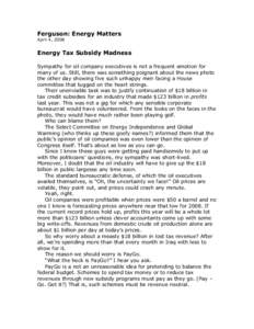 Ferguson: Energy Matters  April 4, 2008  Energy Tax Subsidy Madness  Sympathy for oil company executives is not a frequent emotion for  many of us. Still, there was something poignant about 