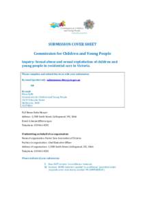 SUBMISSION COVER SHEET Commission for Children and Young People Inquiry: Sexual abuse and sexual exploitation of children and young people in residential care in Victoria. Please complete and submit this form with your s