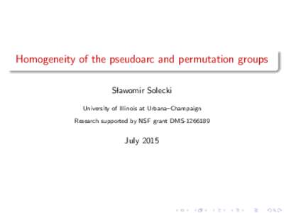 Homogeneity of the pseudoarc and permutation groups Slawomir Solecki University of Illinois at Urbana–Champaign Research supported by NSF grant DMSJuly 2015
