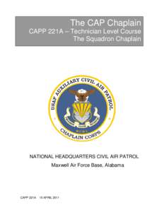 The CAP Chaplain CAPP 221A – Technician Level Course The Squadron Chaplain NATIONAL HEADQUARTERS CIVIL AIR PATROL Maxwell Air Force Base, Alabama