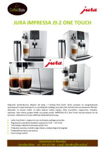 JURA IMPRESSA J9.2 ONE TOUCH  Elegancki automatyczny ekspres do kawy z Funkcją One-Touch, która pozwala na przygotowanie wyszukanych napoi kawowych za naciśnięciem jednego przycisku bez konieczności przesuwania fili