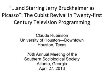 “...and Starring Jerry Bruckheimer as Picasso”: The Cubist Revival in Twenty-first Century Television Programming Claude Rubinson University of Houston—Downtown Houston, Texas