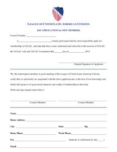 LEAGUE OF UNITED LATIN AMERICAN CITIZENS 2015 APPLICATION for NEW MEMBERS Council Number I,  (clearly print name) hereby most respectfully apply for