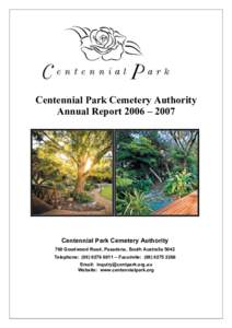 Centennial Park Cemetery Authority Annual Report 2006 – 2007 Centennial Park Cemetery Authority 760 Goodwood Road, Pasadena, South Australia 5042 Telephone: ( – Facsimile: (