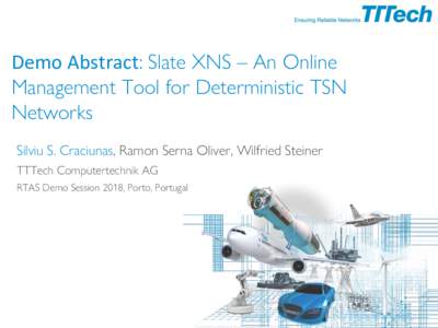 Demo Abstract: Slate XNS – An Online Management Tool for Deterministic TSN Networks Silviu S. Craciunas, Ramon Serna Oliver, Wilfried Steiner TTTech Computertechnik AG RTAS Demo Session 2018, Porto, Portugal