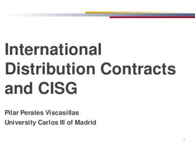 International Distribution Contracts and CISG Pilar Perales Viscasillas University Carlos III of Madrid 1