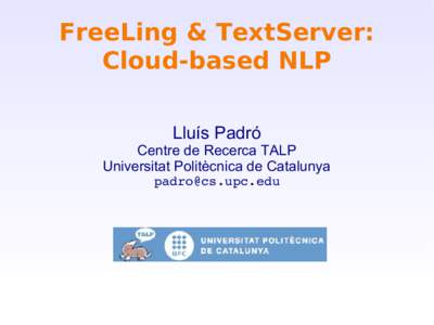 FreeLing & TextServer: Cloud-based NLP Lluís Padró Centre de Recerca TALP Universitat Politècnica de Catalunya 