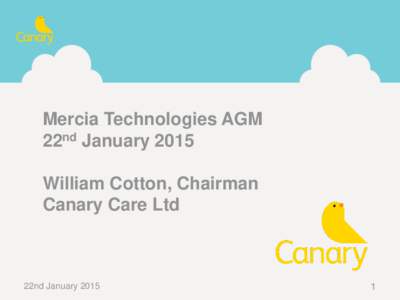 Mercia Technologies AGM 22nd January 2015 William Cotton, Chairman Canary Care Ltd  22nd January 2015