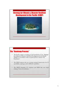 Strategy for Climate & Disaster Resilient Development in the Pacific (SRDP) The “Roadmap Process” •