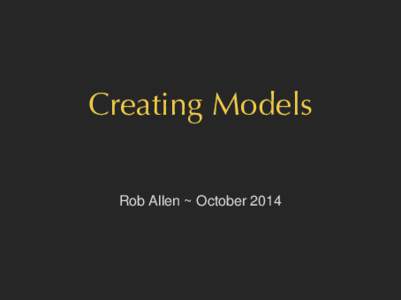 Creating Models Rob Allen ~ October 2014 I make business websites 19ft.com