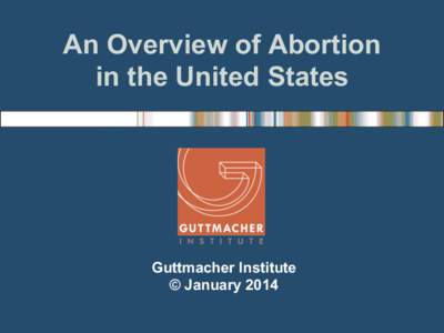 An Overview of Abortion in the United States Guttmacher Institute © January 2014