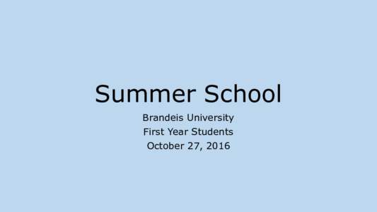 Summer School Brandeis University First Year Students October 27, 2016  Moderator
