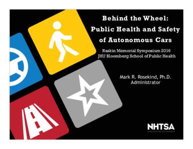 Behind the Wheel: Public Health and Safety of Autonomous Cars Raskin Memorial Symposium 2016 JHU Bloomberg School of Public Health
