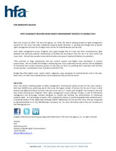 FOR IMMEDIATE RELEASE  HFA’S SLINGSHOT DELIVERS MUSIC RIGHTS MANAGEMENT SERVICES TO GOOGLE PLAY New York, January 14, 2013: The Harry Fox Agency, Inc. (HFA), the nation’s leading provider of rights management solutio
