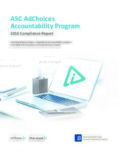 ASC AdChoices Accountability Program 2016 Compliance Report Advertising Standards Canada is responsible for the Accountability component of the Digital Advertising Alliance of Canada AdChoices Program.