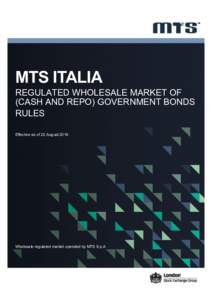 MTS ITALIA REGULATED WHOLESALE MARKET OF (CASH AND REPO) GOVERNMENT BONDS RULES Effective as of 22 August 2016