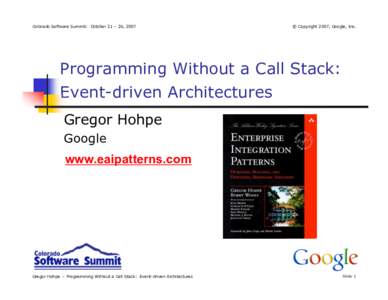 Colorado Software Summit: October 21 – 26, 2007  © Copyright 2007, Google, Inc. Programming Without a Call Stack: Event-driven Architectures