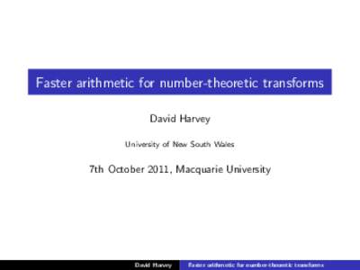 Faster arithmetic for number-theoretic transforms David Harvey University of New South Wales 7th October 2011, Macquarie University