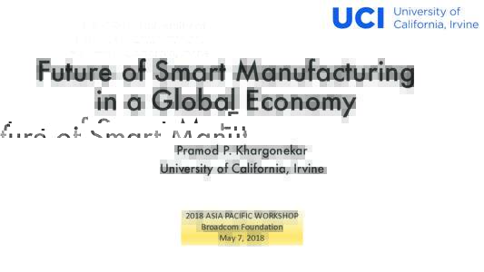 Future of Smart Manufacturing in a Global Economy Pramod P. Khargonekar University of California, IrvineASIA PACIFIC WORKSHOP