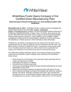 WhiteWave Foods Opens Company’s First Certified Green Manufacturing Plant Dallas Beverage Production Facility Earns U.S. Green Building Coalition LEED Certification Broomfield (July 15, 2014) – WhiteWave Foods, a lea