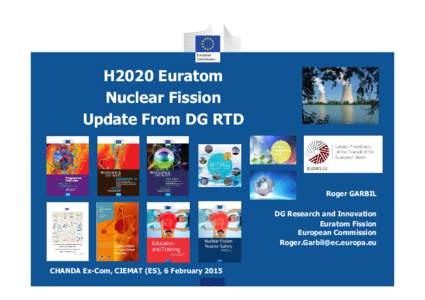 H2020 Euratom Nuclear Fission Update From DG RTD Roger GARBIL DG Research and Innovation