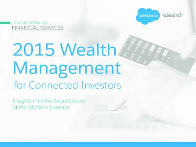 About This Report  To explore current attitudes and methods in how Americans today communicate and manage their investments with financial advisors, Salesforce Research conducted its 2015 Wealth Management