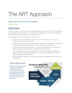 The ART Approach ADAPTING TO RISING TIDES PROGRAM WHITE PAPER Overview The ART approach is a road-tested, outcome-oriented adaptation planning process. The ART process was
