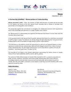 News December 6, 2011 A Partnership Solidified – Memorandum of Understanding Ottawa, December 6, [removed]Today, The Institute of Public Administration of Canada and the Assembly of First Nations join forces at the 2011 