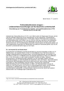 Arbeitsgemeinschaft bäuerliche Landwirtschaft (AbL)  Berlin/ Hamm, 17. Juni 2013 Freihandelsabkommen stoppen – unübersehbare Auswirkungen auf die bäuerliche Landwirtschaft