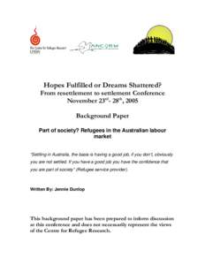 Hopes Fulfilled or Dreams Shattered? From resettlement to settlement Conference November 23rd- 28th, 2005 Background Paper Part of society? Refugees in the Australian labour market