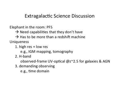 Extragalac)c	
  Science	
  Discussion	
  	
   Elephant	
  in	
  the	
  room:	
  PFS	
   	
  à	
  Need	
  capabili)es	
  that	
  they	
  don’t	
  have	
    à	
  Has	
  to	
  be	
  more	
  
