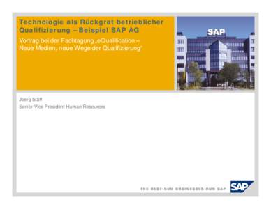 Technologie als Rückgrat betrieblicher Qualifizierung – Beispiel SAP AG Vortrag bei der Fachtagung „eQualification – Neue Medien, neue Wege der Qualifizierung“  Joerg Staff